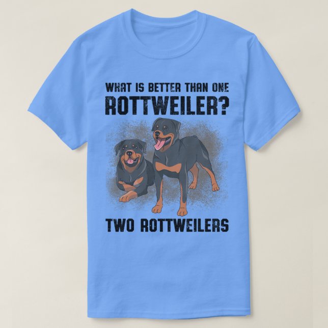 What Is Better Than One Rottweiler Two Rottweiler  T-Shirt (Design Front)