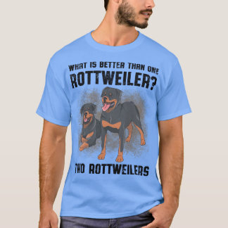 What Is Better Than One Rottweiler Two Rottweiler  T-Shirt