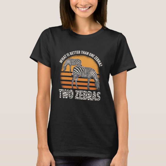 What Is Better Than One Zebra Two Zebras T-Shirt (Front)