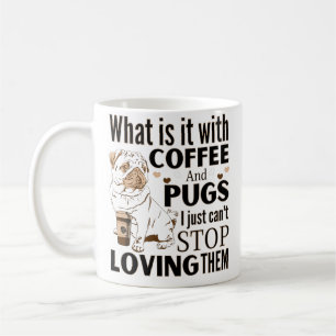 What is it with Coffee and Pugs I Can't Stop Lovin Mug