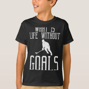 What Is Life Without Goals Ice Hockey Funny Goalie T-Shirt
