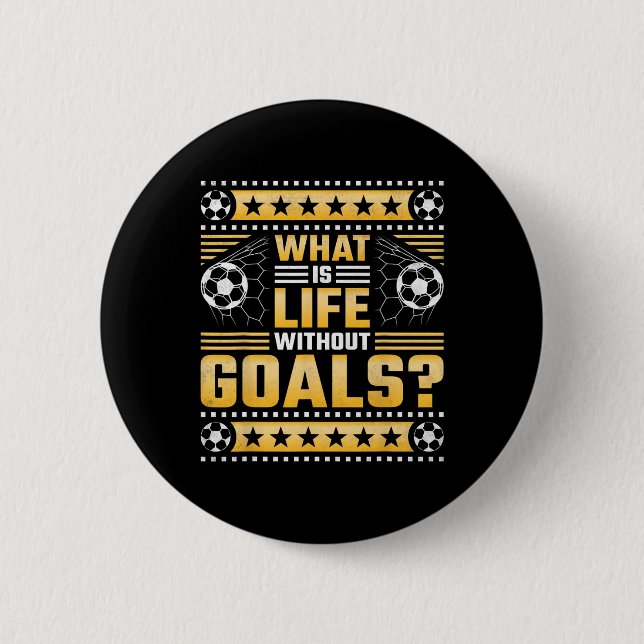 What Is Life Without Goals, Soccer  6 Cm Round Badge (Front)