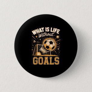 What is life without goals soccer player  6 cm round badge