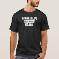 What Is Life Without Goals Soccer Saying Sarcastic