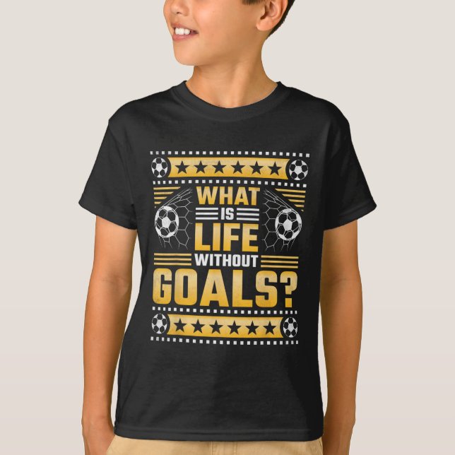 What Is Life Without Goals, Soccer  T-Shirt (Front)