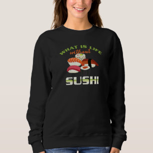 What Is Life Without Sushi Japanese Food   Sushi Sweatshirt