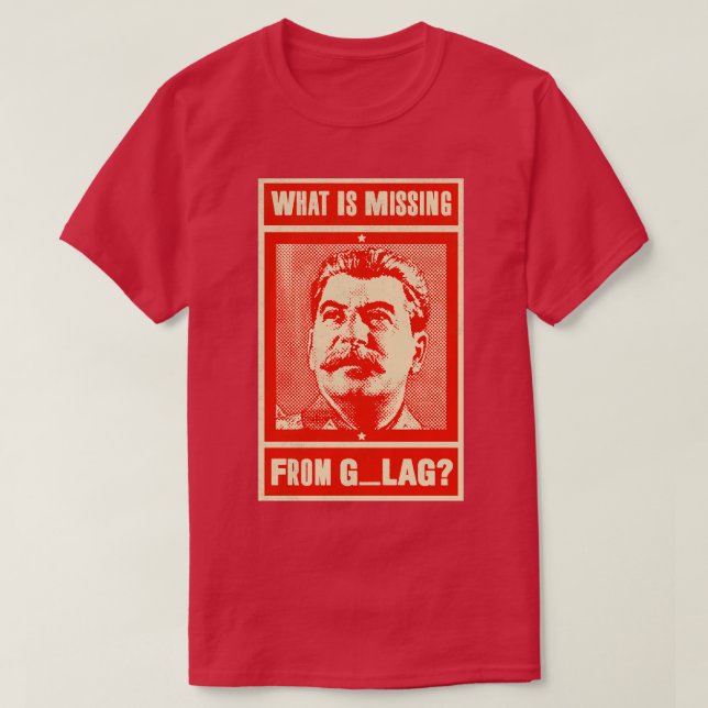 What Is Missing From GULAG Funny Stalin Stalin Com T-Shirt (Design Front)
