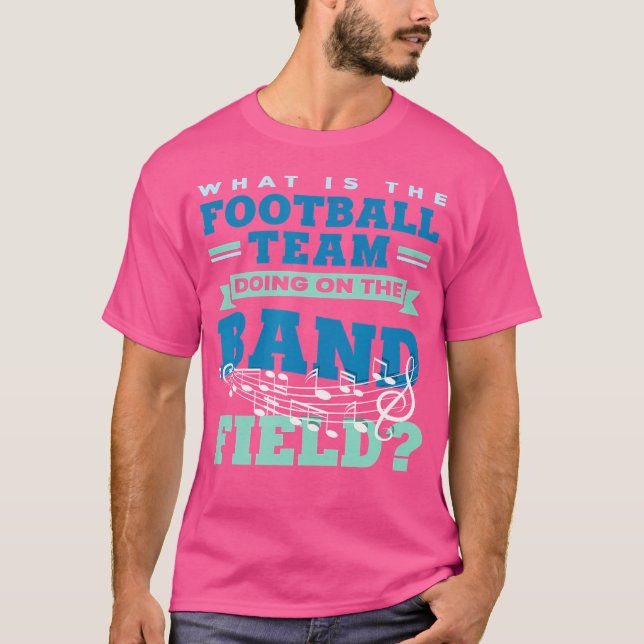 What Is The Football Team Doing On The Band Field  T-Shirt (Front)