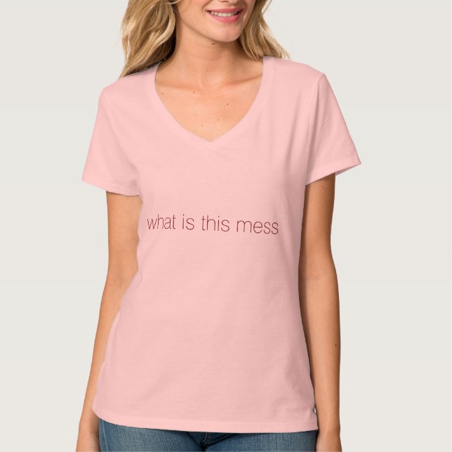 what is this mess T-Shirt (Front)