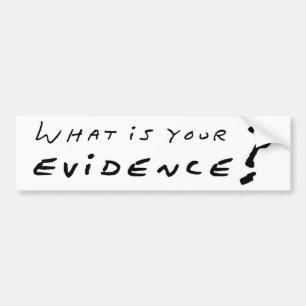 What Is Your Evidence? Bumper Sticker