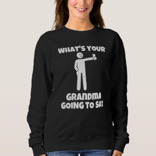 What is your grandma going to say  sarcastic camer sweatshirt