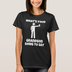 What is your grandson going to say   sarcastic cam T-Shirt
