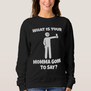 What is your momma going to say   sarcastic camera sweatshirt