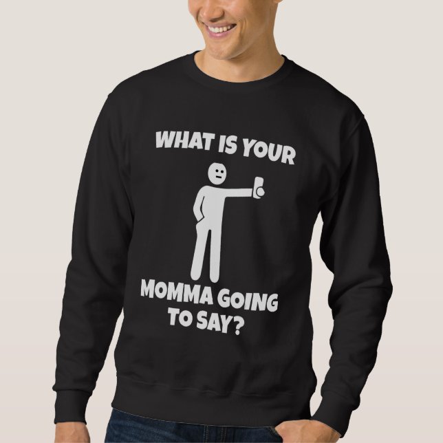 What is your momma going to say   sarcastic camera sweatshirt (Front)