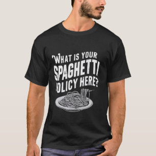 What Is Your Spaghetti Policy Here, Funny Pasta Fo T-Shirt