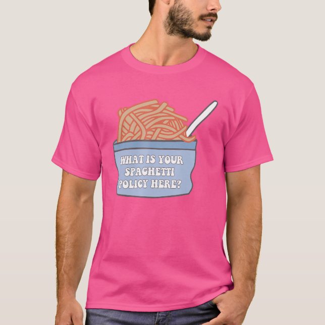 What Is Your Spaghetti Policy Here T-Shirt (Front)
