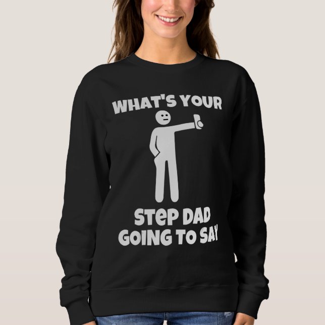 What is your stepdad going to say   sarcastic came sweatshirt (Front)