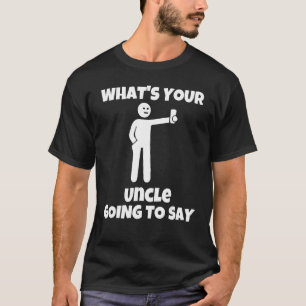 What is your uncle going to say   sarcastic camera T-Shirt