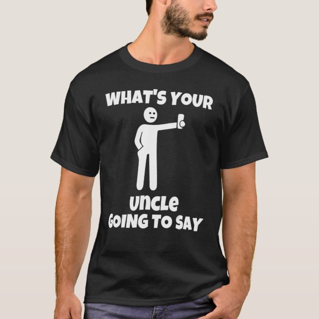 What is your uncle going to say   sarcastic camera T-Shirt (Front)