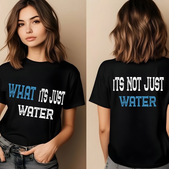 What Its just water | funny t shirts for women,men (Creator Uploaded)
