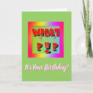 What? It's Your Birthday? Card