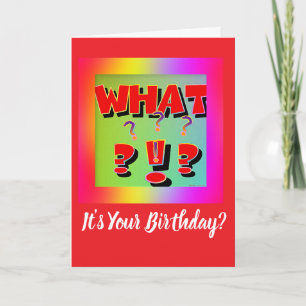 What?  It's Your Birthday? Card