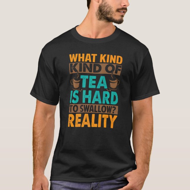 What Kind Of Tea Is Hard To Swallow  Sarcasm T-Shirt (Front)