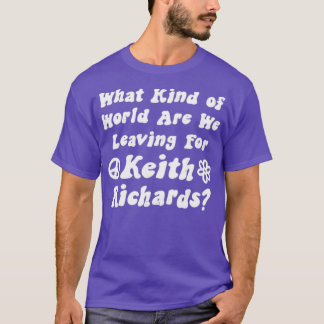 What Kind of World Are We Leaving for Keith Richar T-Shirt