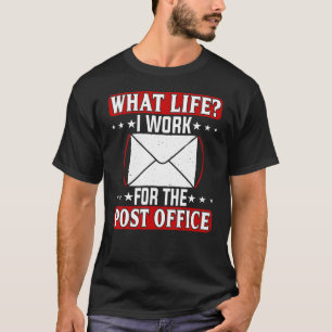 What Life I Work For The Post Office T-Shirt