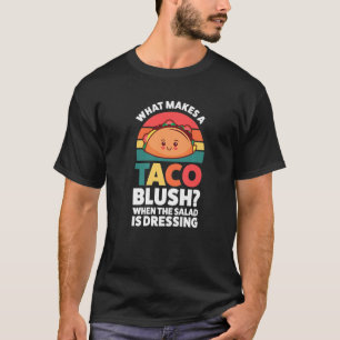 what makes a taco blush when the salad is dressing T-Shirt
