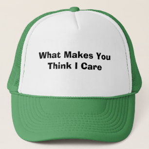 What Makes You Think I Care Trucker Hat