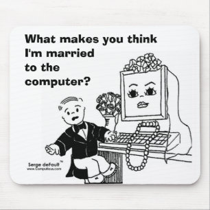 WHAT MAKES YOU THINK I'M MARRIED TO THE COMPUTER? MOUSE PAD