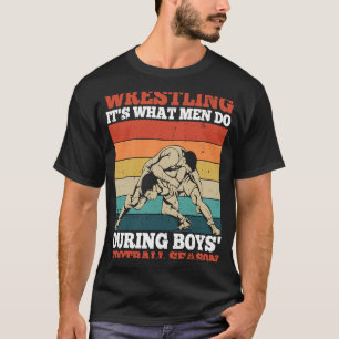 What Men do Freestyle Wrestling Sport Wrestler T-Shirt