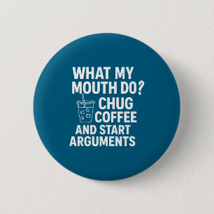What My Mouth Do Chug And Start Arguments 6 Cm Round Badge