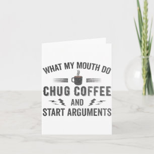 What My Mouth Do Chug Coffee And Start Arguments Card
