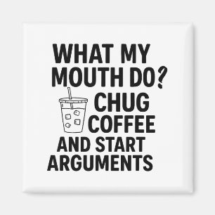 What My Mouth Do Chug Coffee And Start Arguments F Magnet