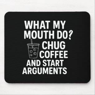 What My Mouth Do Chug Coffee And Start Arguments F Mouse Pad