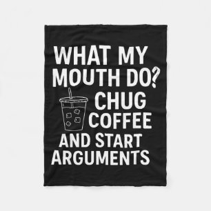 What My Mouth Do Chug Coffee And Start Arguments  Fleece Blanket
