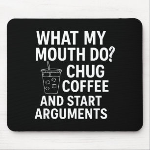 What My Mouth Do Chug Coffee And Start Arguments  Mouse Pad
