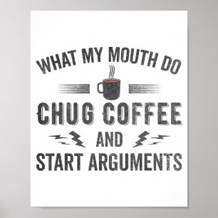 What My Mouth Do Chug Coffee And Start Arguments  Poster