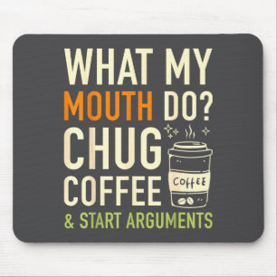 What My Mouth Do Chug Coffee Start Arguments Funnh Mouse Pad
