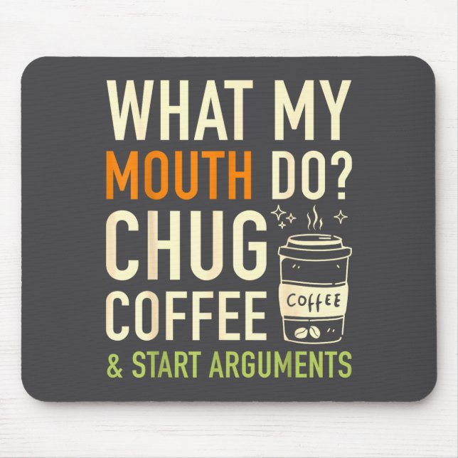 What My Mouth Do Chug Coffee Start Arguments Funnh Mouse Pad (Front)