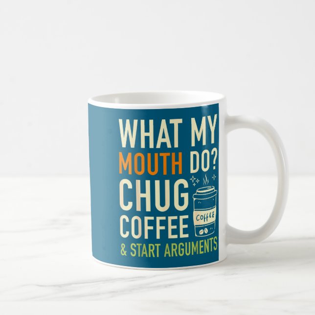 What My Mouth Do Chug Coffee Start Arguments Funnh Mug (Right)