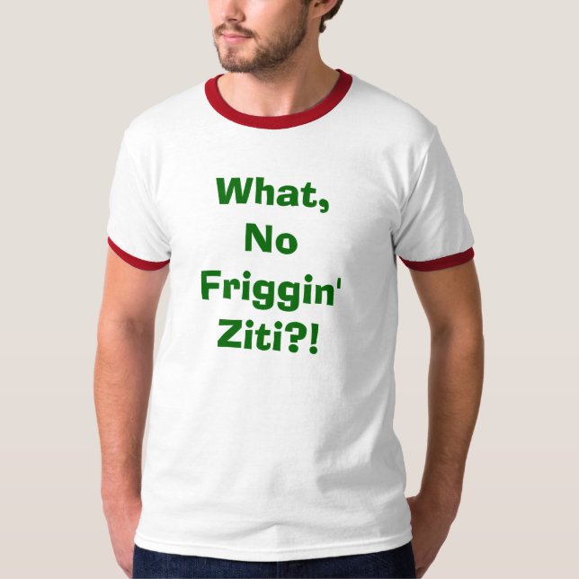 What, No Friggin' Ziti?! T-Shirt (Front)