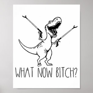 What Now Bich Funny T Rex Dinosaur Saying Quote Me Poster
