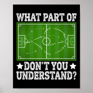What Part Don’t You Understand Soccer Play Field D Poster