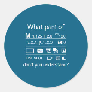What Part Don' Understand Photography Classic Round Sticker