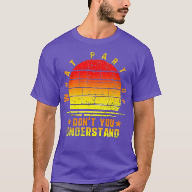 What Part Dont Understand Electrical Engineer T-Shirt (Front)