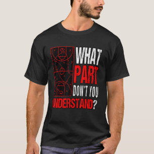 What Part Dont You Understand Basketball Field Spo T-Shirt