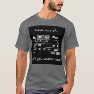 What part dont you understand  T-Shirt